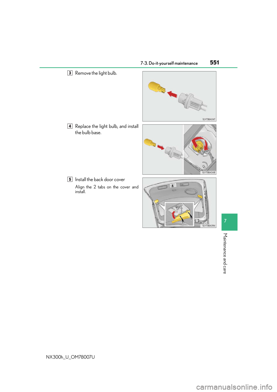 LEXUS NX300h 2015  Owners Manual 5517-3. Do-it-yourself maintenance
7
Maintenance and care
NX300h_U_OM78007U Remove the light bulb.
Replace the light bulb, and install
the bulb base.
Install the back door cover Align the 2 tabs on th