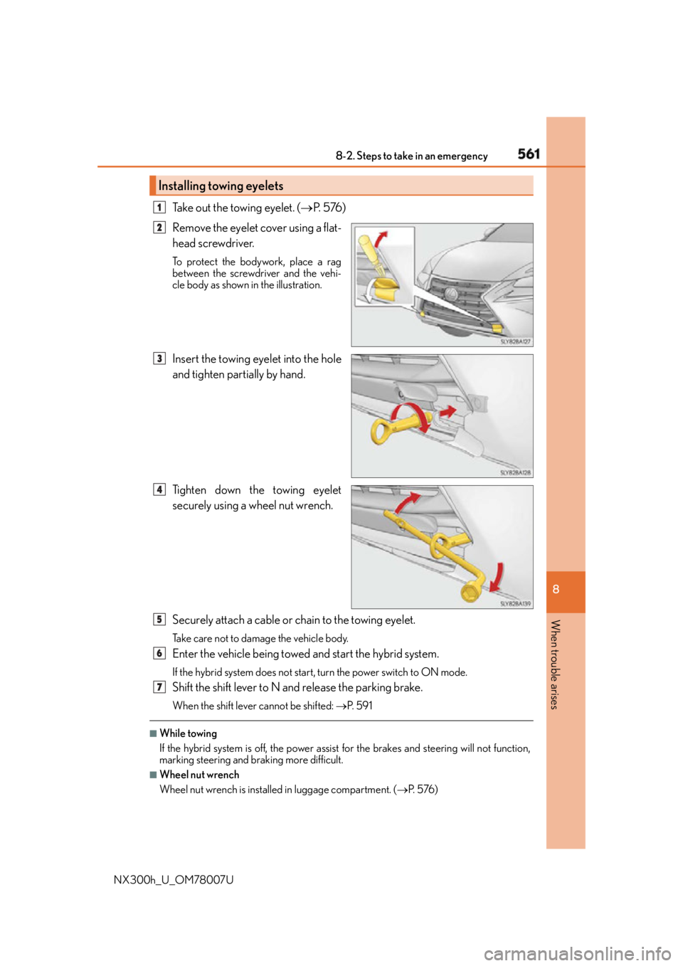 LEXUS NX300h 2015  Owners Manual 5618-2. Steps to take in an emergency
8
When trouble arises
NX300h_U_OM78007U Take out the towing eyelet. (  P.  5 76 )
Remove the eyelet cover using a flat-
head screwdriver.  To protect the bodyw