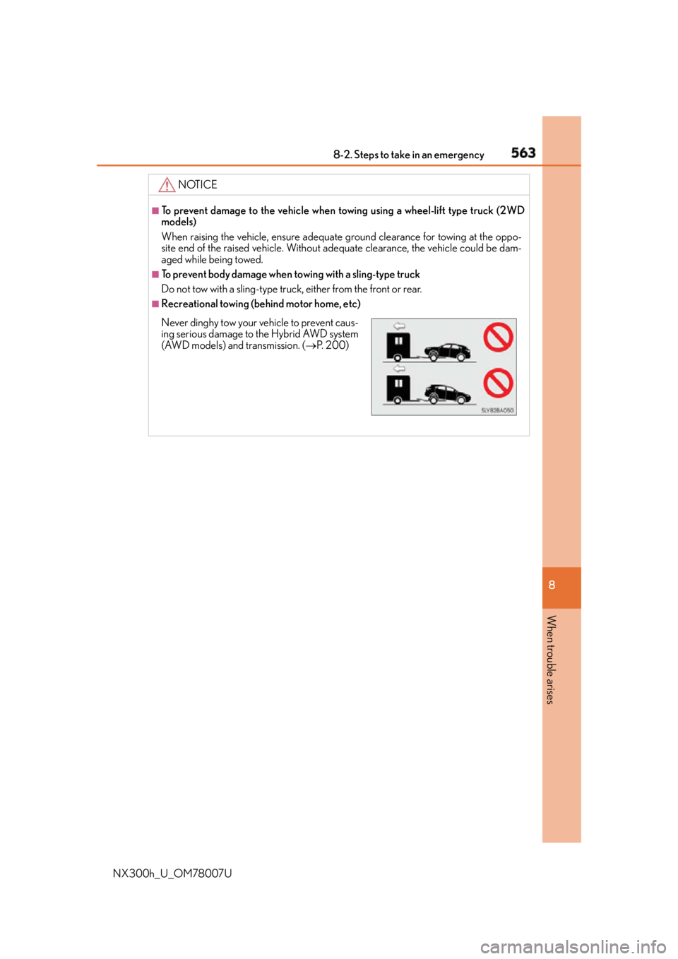LEXUS NX300h 2015  Owners Manual 5638-2. Steps to take in an emergency
8
When trouble arises
NX300h_U_OM78007U NOTICE ■
To prevent damage to the vehicle when  towing using a wheel-lift type truck (2WD
models)
When raising the vehic