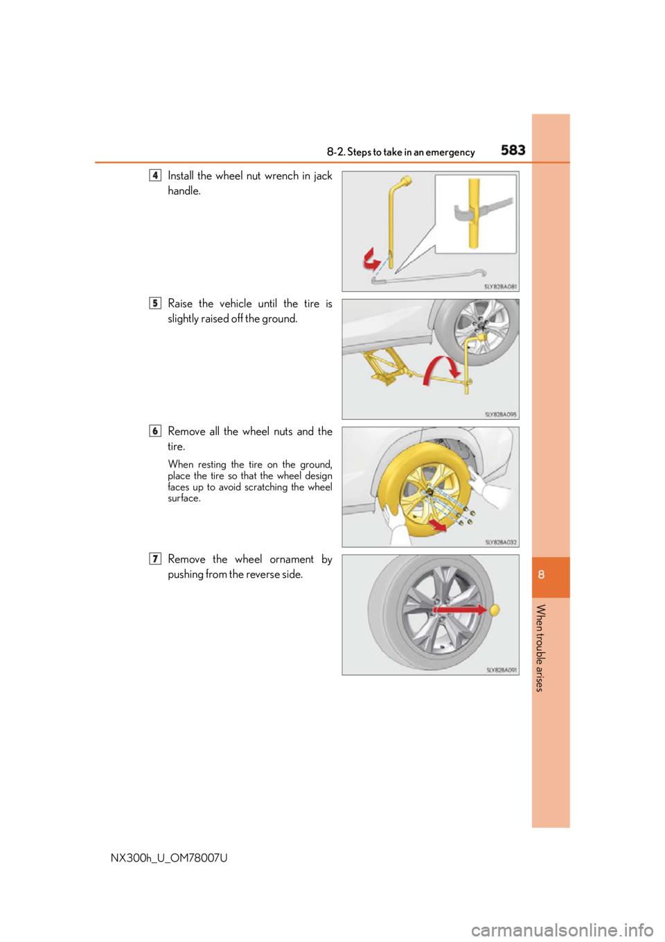 LEXUS NX300h 2015  Owners Manual 5838-2. Steps to take in an emergency
8
When trouble arises
NX300h_U_OM78007U Install the wheel nut wrench in jack
handle.
Raise the vehicle until the tire is
slightly raised off the ground.
Remove al