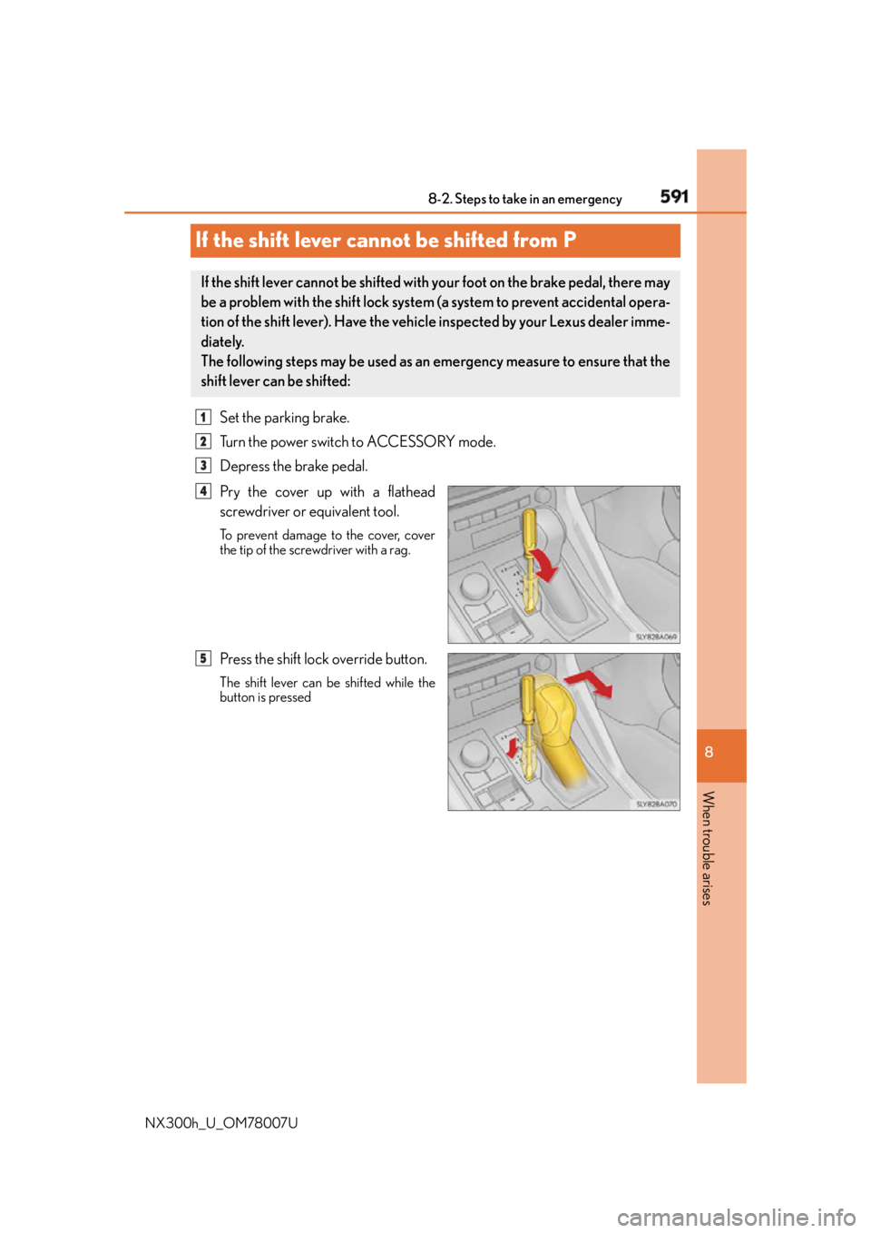 LEXUS NX300h 2015  Owners Manual 591
8
When trouble arises 8-2. Steps to take in an emergency
NX300h_U_OM78007UIf the shift lever cannot be shifted from P Set the parking brake.
Turn the power switch to ACCESSORY mode.
Depress the br