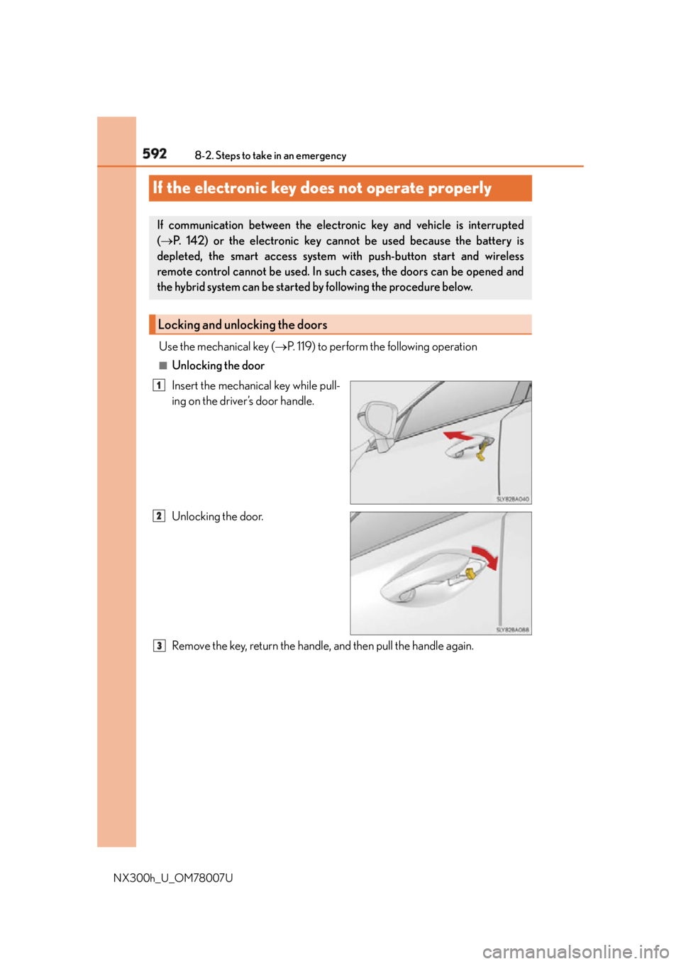 LEXUS NX300h 2015 User Guide 592 8-2. Steps to take in an emergency
NX300h_U_OM78007UIf the electronic key do es not operate properlyUse the mechanical key (  P. 119) to perform the following operation■
Unlocking the door
In
