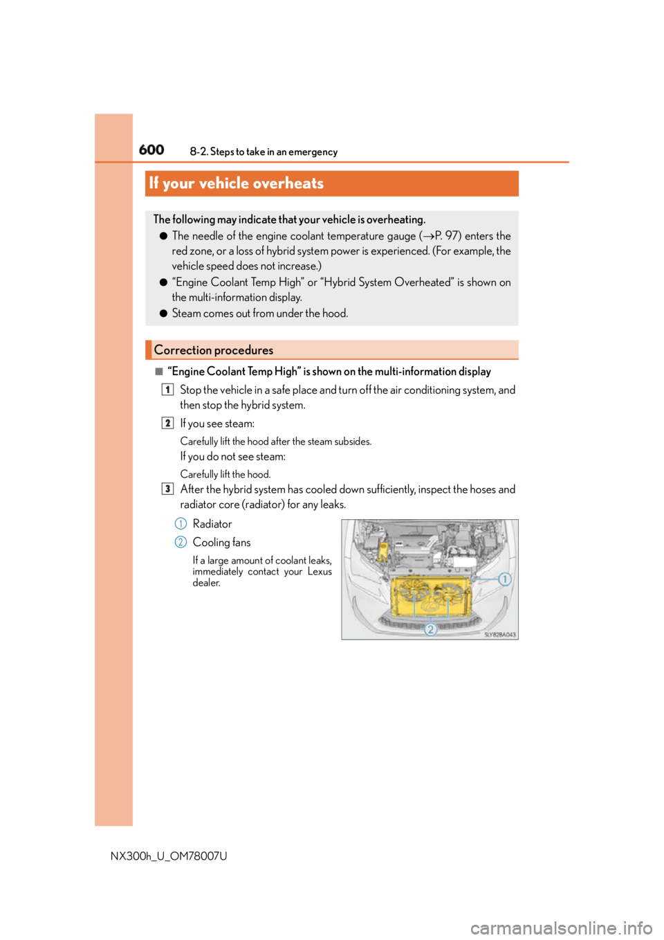 LEXUS NX300h 2015  Owners Manual 600 8-2. Steps to take in an emergency
NX300h_U_OM78007UIf your vehicle overheats ■
“Engine Coolant Temp High” is shown on the multi-information display
Stop the vehicle in a safe place and tu r