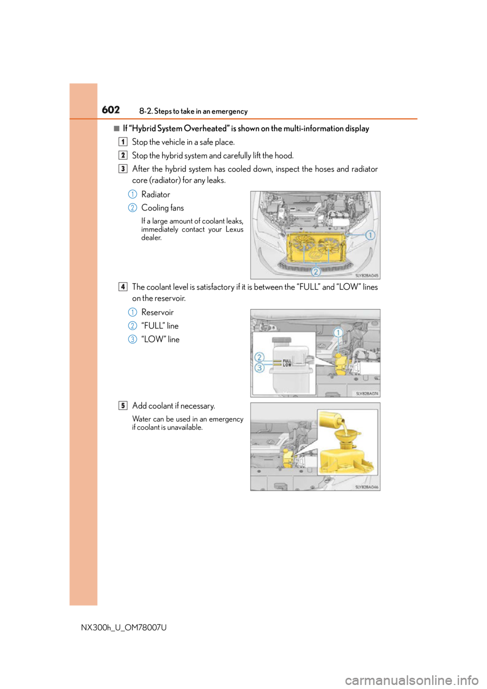 LEXUS NX300h 2015  Owners Manual 602 8-2. Steps to take in an emergency
NX300h_U_OM78007U ■
If “Hybrid System Overheated” is shown on the multi-information display
Stop the vehicle in a safe place.
Stop the hybrid system and ca