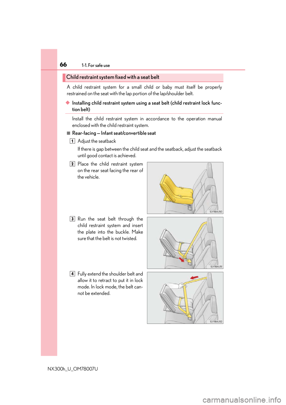 LEXUS NX300h 2015 Repair Manual 66 1-1. For safe use
NX300h_U_OM78007U A child restraint system for a small ch ild or baby must itself be properly
restrained on the seat with the lap portion of the lap/shoulder belt.
◆ Installing 