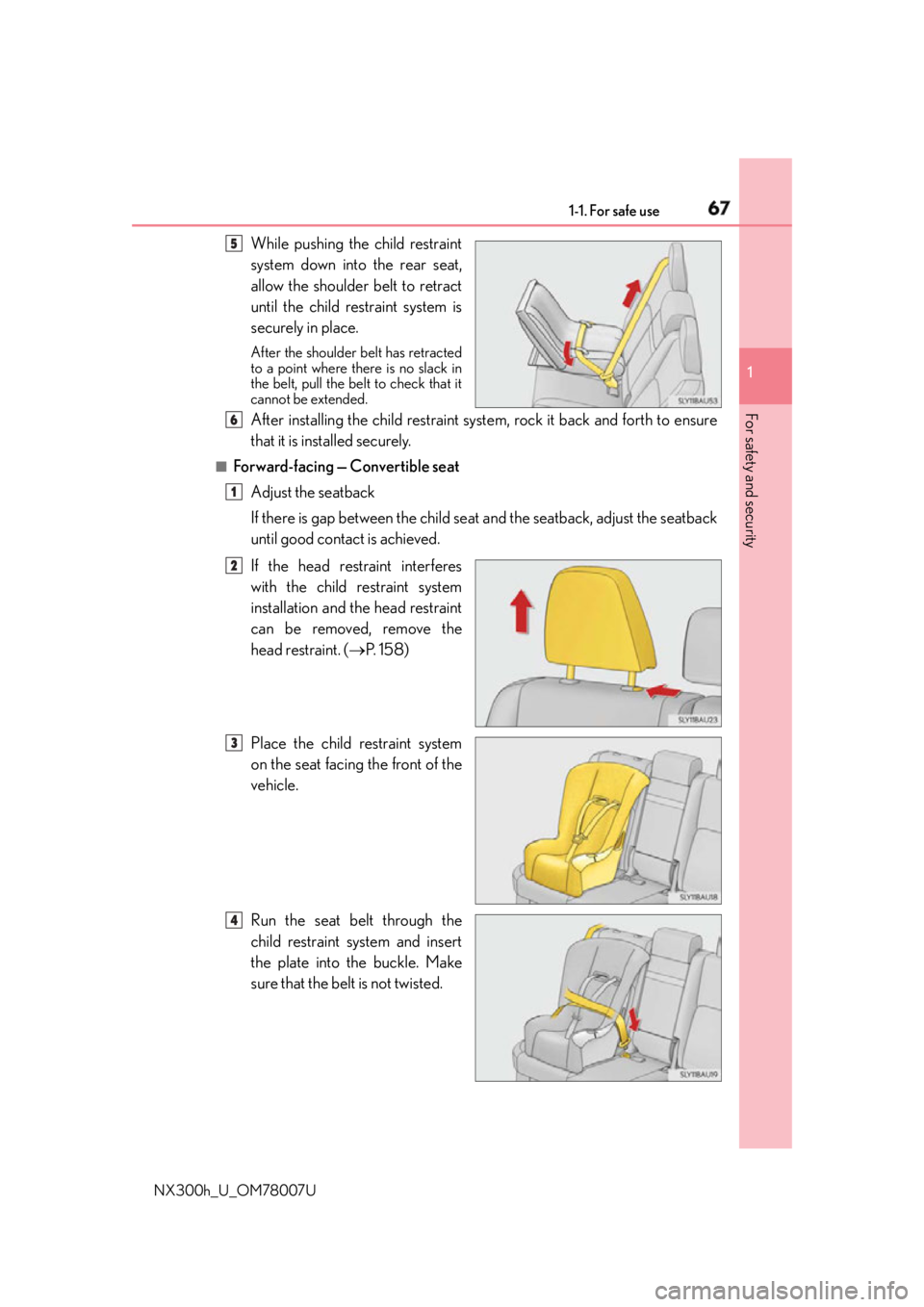 LEXUS NX300h 2015 Repair Manual 671-1. For safe use
1
For safety and security
NX300h_U_OM78007U  
While pushing the child restraint
system down into the rear seat,
allow the shoulder belt to retract
until the child restraint system 
