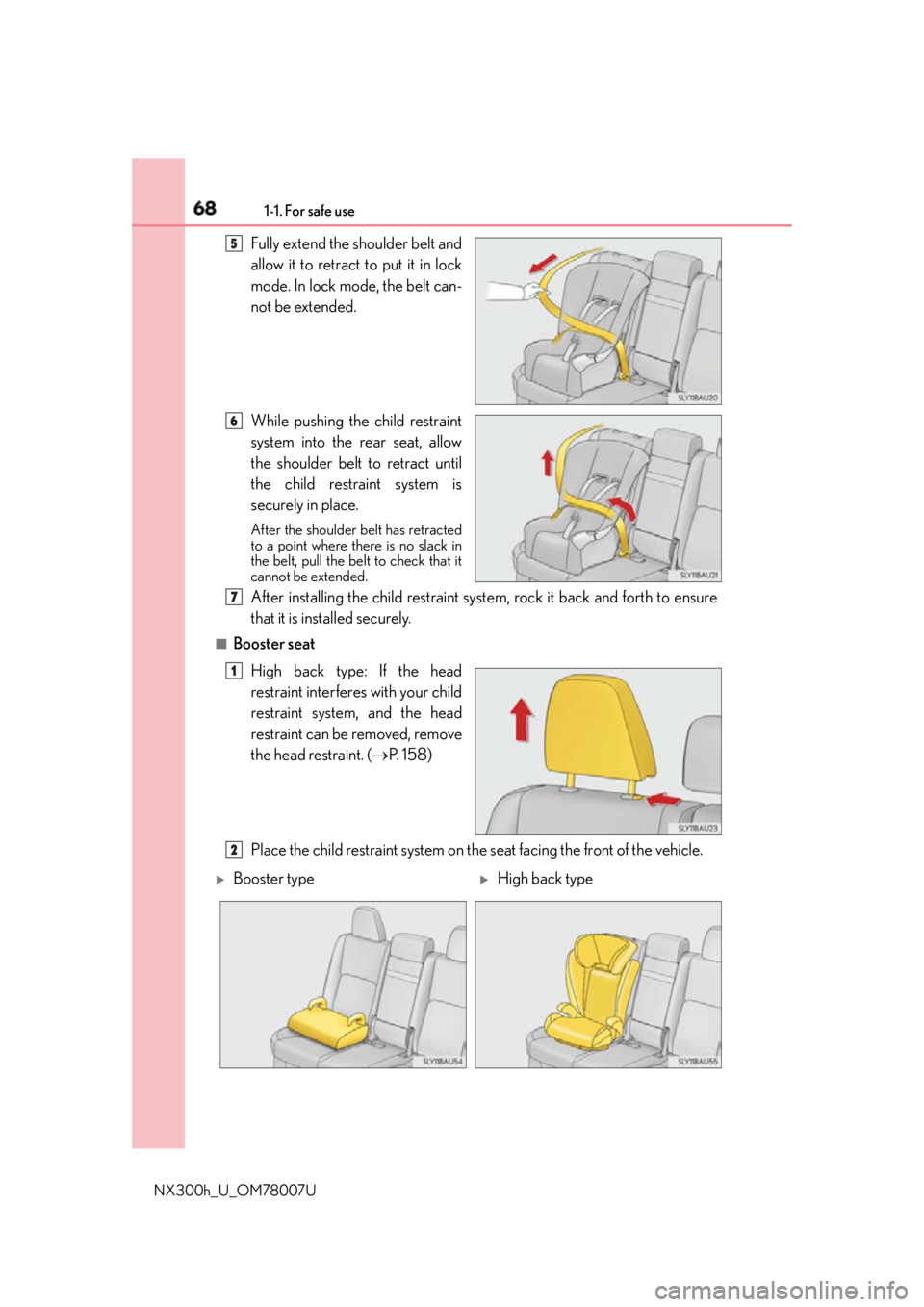 LEXUS NX300h 2015 Repair Manual 68 1-1. For safe use
NX300h_U_OM78007U Fully extend the shoulder belt and
allow it to retract to put it in lock
mode. In lock mode, the belt can-
not be extended.
While pushing the child restraint
sys