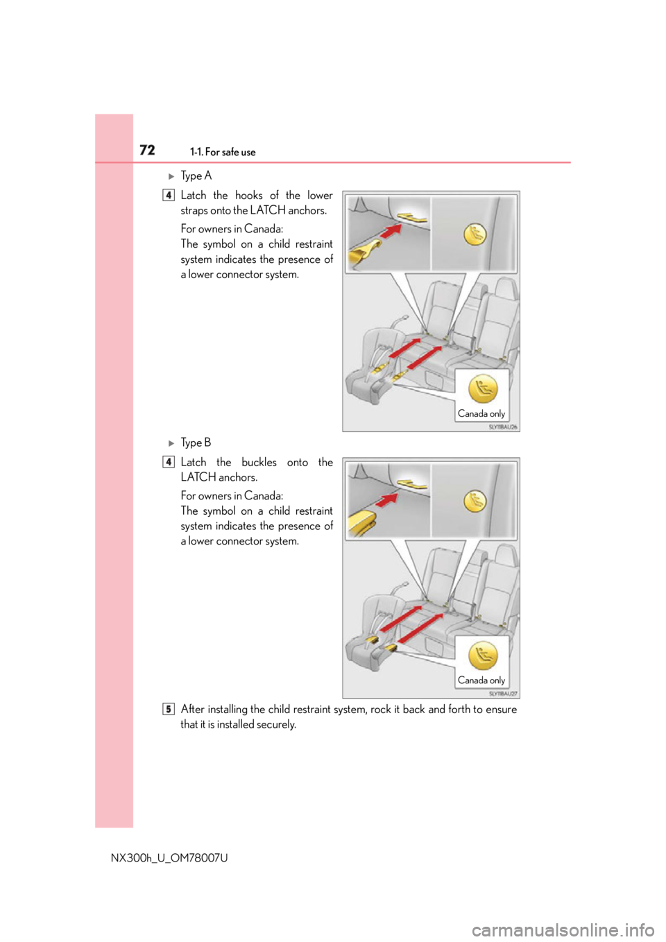 LEXUS NX300h 2015 Manual PDF 72 1-1. For safe use
NX300h_U_OM78007U 
Ty p e  A
Latch the hooks of the lower
straps onto the LATCH anchors.
For owners in Canada:
The symbol on a child restraint
system indicates the presence of
