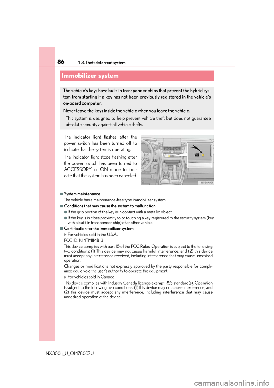 LEXUS NX300h 2015  Owners Manual 86 1-3. Theft deterrent system
NX300h_U_OM78007UImmobilizer system The indicator light flashes after the
power switch has been turned off to
indicate that the system is operating.
The indicator light 