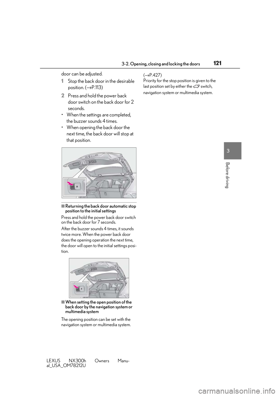 LEXUS NX300h 2018 Owners Manual 1213-2. Opening, closing and locking the doors
LEXUS NX300h Owners Manu-
al_USA_OM78212U 3
Before driving door can be adjusted.
1 Stop the back door in the desirable
position. ( → P.113)
2 Press a LEXUS NX300h 2018 Owners Manual 1213-2. Opening, closing and locking the doors
LEXUS NX300h Owners Manu-
al_USA_OM78212U 3
Before driving door can be adjusted.
1 Stop the back door in the desirable
position. ( → P.113)
2 Press a