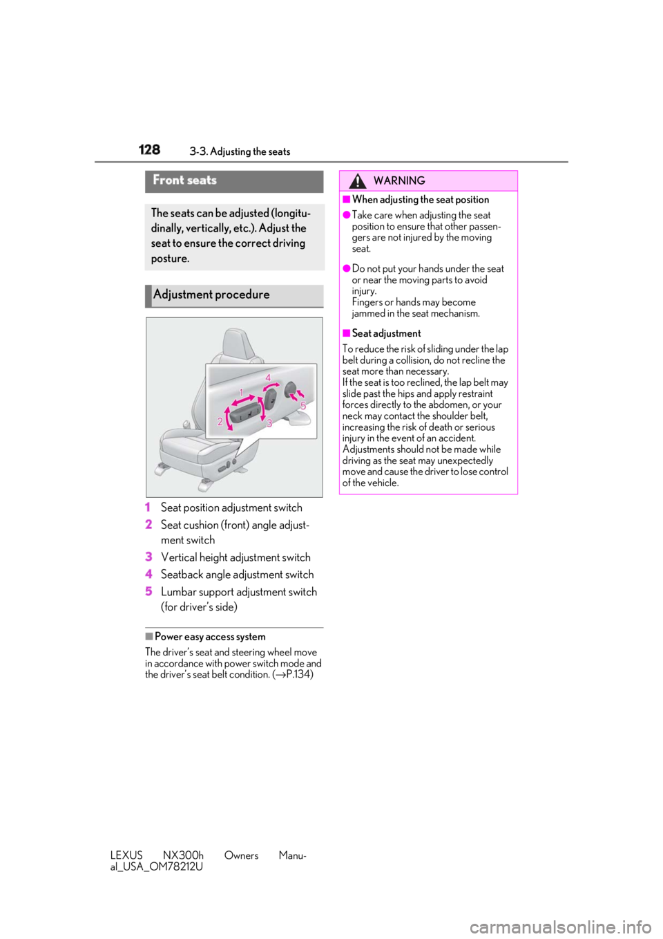 LEXUS NX300h 2018 Owners Manual 128 3-3. Adjusting the seats
LEXUS NX300h Owners Manu-
al_USA_OM78212U 3-3.Adjusting the seats
1 Seat position adjustment switch
2 Seat cushion (front) angle adjust-
ment switch
3 Vertical height adju LEXUS NX300h 2018 Owners Manual 128 3-3. Adjusting the seats
LEXUS NX300h Owners Manu-
al_USA_OM78212U 3-3.Adjusting the seats
1 Seat position adjustment switch
2 Seat cushion (front) angle adjust-
ment switch
3 Vertical height adju