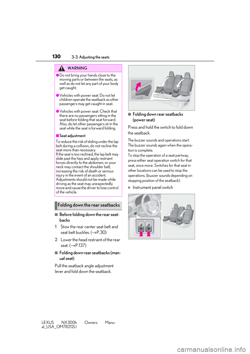 LEXUS NX300h 2018 Owners Manual 130 3-3. Adjusting the seats
LEXUS NX300h Owners Manu-
al_USA_OM78212U ■
Before folding down the rear seat-
backs
1 Stow the rear center seat belt and
seat belt buckles. ( → P.30)
2 Lower the hea LEXUS NX300h 2018 Owners Manual 130 3-3. Adjusting the seats
LEXUS NX300h Owners Manu-
al_USA_OM78212U ■
Before folding down the rear seat-
backs
1 Stow the rear center seat belt and
seat belt buckles. ( → P.30)
2 Lower the hea
