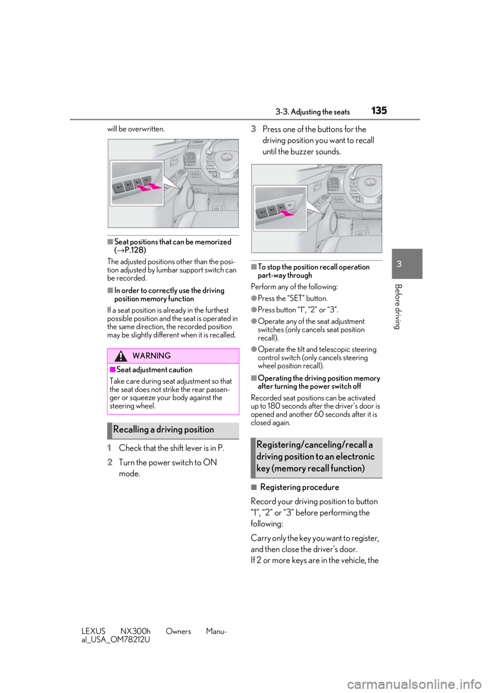 LEXUS NX300h 2018 Owners Manual 1353-3. Adjusting the seats
LEXUS NX300h Owners Manu-
al_USA_OM78212U 3
Before driving will be overwritten.
■
Seat positions that can be memorized
( → P.128)
The adjusted positions other than the LEXUS NX300h 2018 Owners Manual 1353-3. Adjusting the seats
LEXUS NX300h Owners Manu-
al_USA_OM78212U 3
Before driving will be overwritten.
■
Seat positions that can be memorized
( → P.128)
The adjusted positions other than the