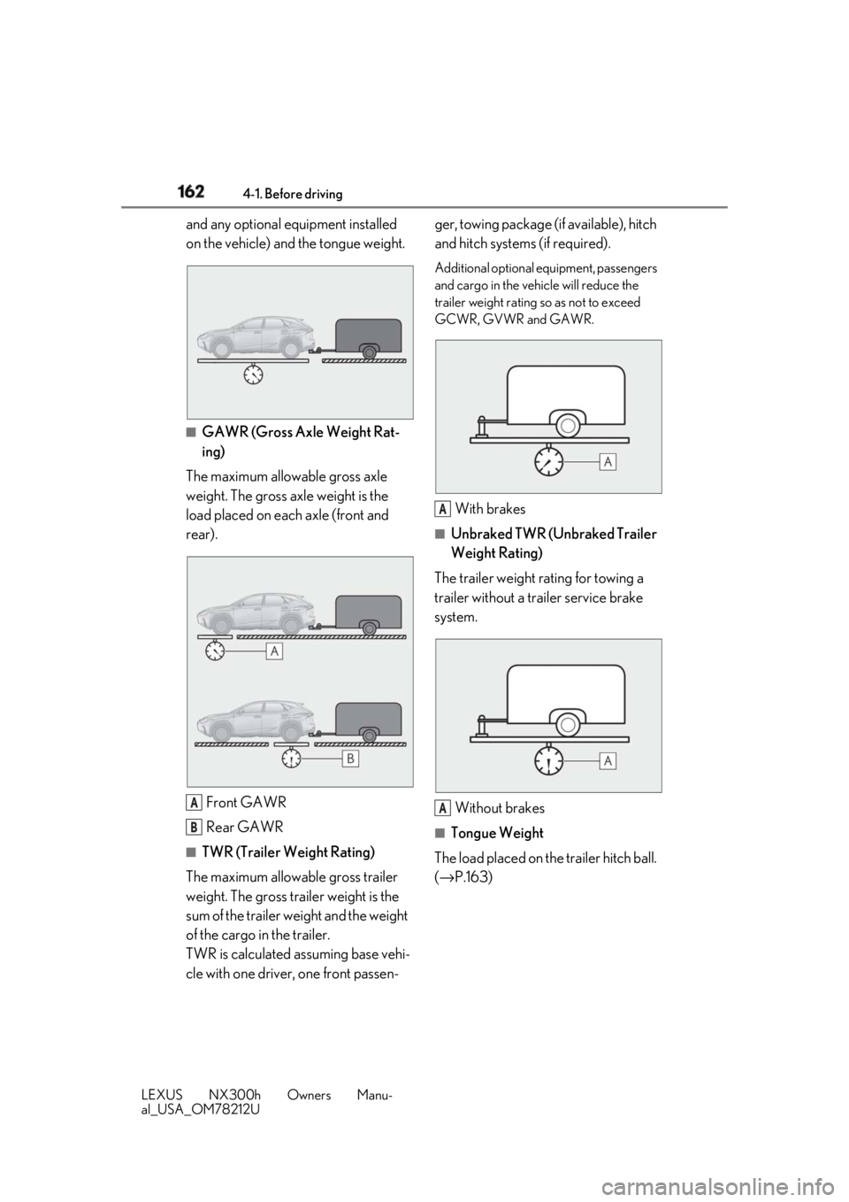 LEXUS NX300h 2018 Owners Manual 162 4-1. Before driving
LEXUS NX300h Owners Manu-
al_USA_OM78212U and any optional equipment installed
on the vehicle) and the tongue weight.
■
GAWR (Gross Axle Weight Rat-
ing)
The maximum allowab LEXUS NX300h 2018 Owners Manual 162 4-1. Before driving
LEXUS NX300h Owners Manu-
al_USA_OM78212U and any optional equipment installed
on the vehicle) and the tongue weight.
■
GAWR (Gross Axle Weight Rat-
ing)
The maximum allowab