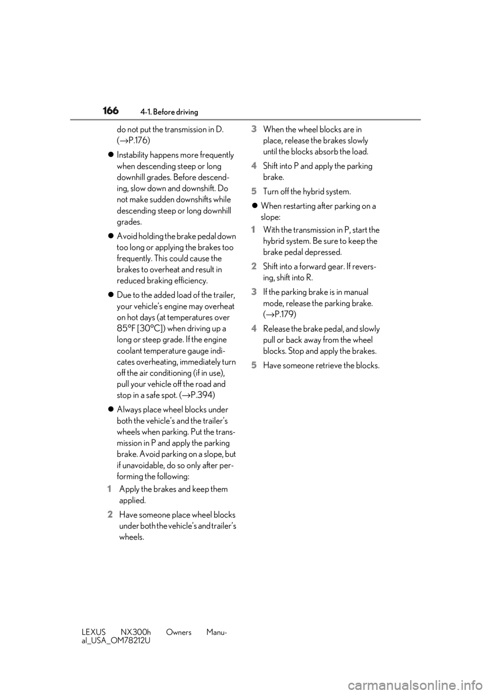 LEXUS NX300h 2018 Owners Manual 166 4-1. Before driving
LEXUS NX300h Owners Manu-
al_USA_OM78212U do not put the transmission in D.
( → P.176)
Instability happens more frequently
when descending steep or long
downhill grade LEXUS NX300h 2018 Owners Manual 166 4-1. Before driving
LEXUS NX300h Owners Manu-
al_USA_OM78212U do not put the transmission in D.
( → P.176)
Instability happens more frequently
when descending steep or long
downhill grade