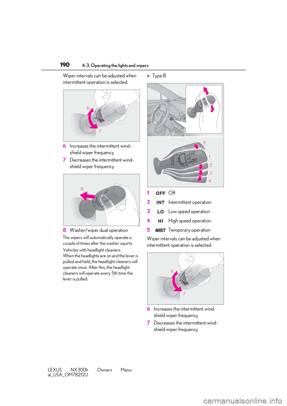LEXUS NX300h 2018  Owners Manual 190 4-3. Operating the lights and wipers
LEXUS NX300h Owners Manu-
al_USA_OM78212U Wiper intervals can be adjusted when 
intermittent operation is selected.
6 Increases the intermittent wind-
shield w