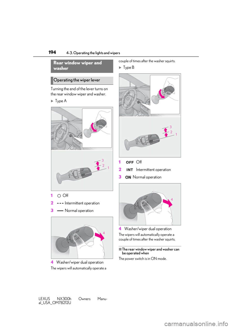 LEXUS NX300h 2018 Owners Manual 194 4-3. Operating the lights and wipers
LEXUS NX300h Owners Manu-
al_USA_OM78212U Turning the end of the lever turns on
the rear window wiper and washer.
Type A
1 Off
2 Intermittent operation
LEXUS NX300h 2018 Owners Manual 194 4-3. Operating the lights and wipers
LEXUS NX300h Owners Manu-
al_USA_OM78212U Turning the end of the lever turns on
the rear window wiper and washer.
Type A
1 Off
2 Intermittent operation