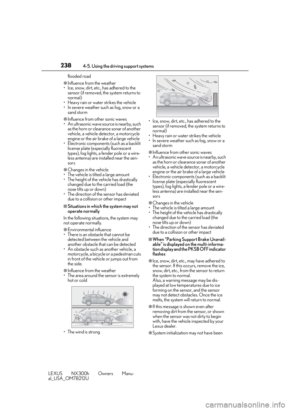 LEXUS NX300h 2018 Service Manual 238 4-5. Using the driving support systems
LEXUS NX300h Owners Manu-
al_USA_OM78212U flooded road●
Influence from the weather
• Ice, snow, dirt, etc., has adhered to the 
sensor (if removed, the s