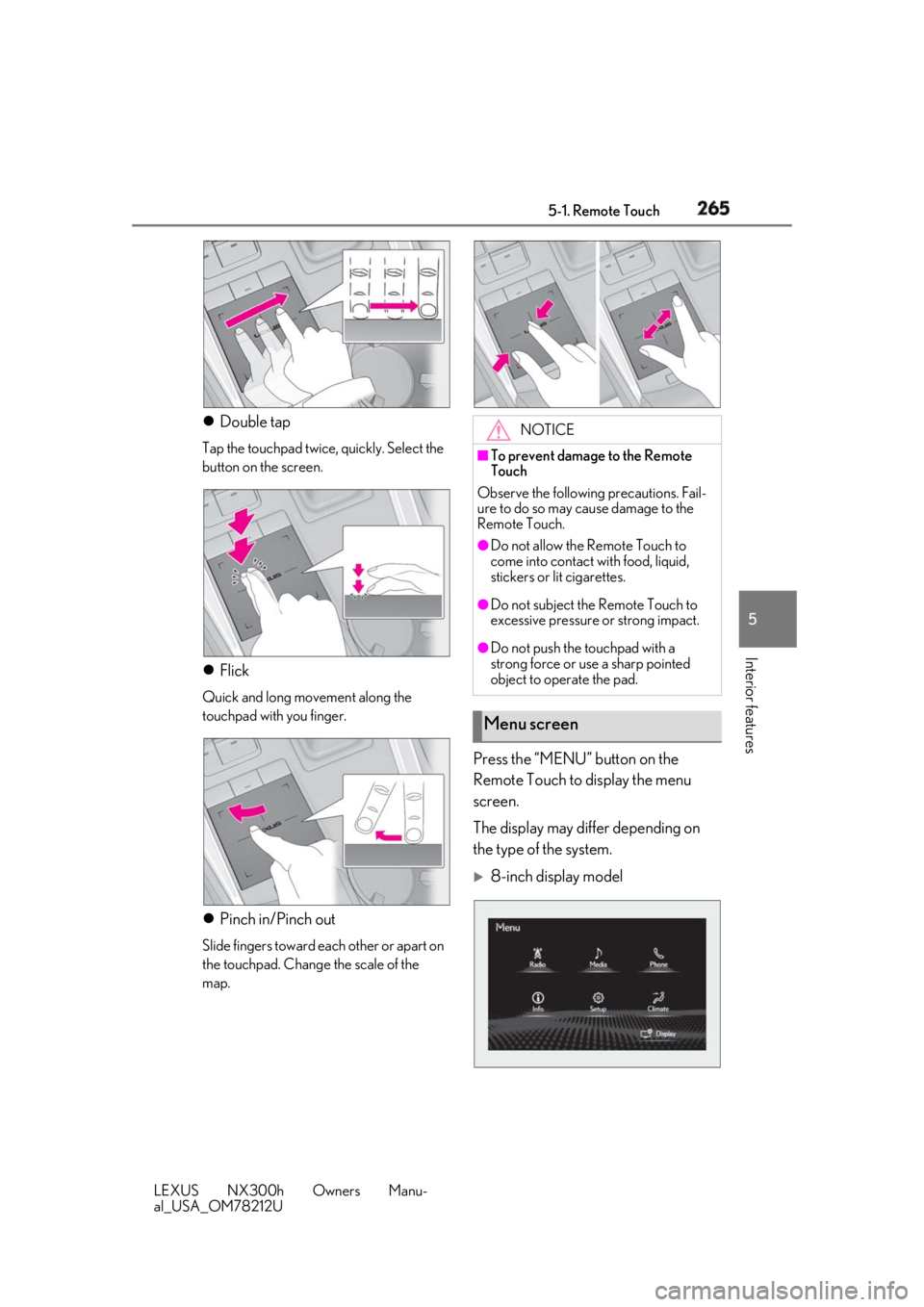 LEXUS NX300h 2018 Service Manual 2655-1. Remote Touch
LEXUS NX300h Owners Manu-
al_USA_OM78212U 5
Interior features Double tap Tap the touchpad twice, quickly. Select the
button on the screen.
Flick Quick and long movement a LEXUS NX300h 2018 Service Manual 2655-1. Remote Touch
LEXUS NX300h Owners Manu-
al_USA_OM78212U 5
Interior features Double tap Tap the touchpad twice, quickly. Select the
button on the screen.
Flick Quick and long movement a