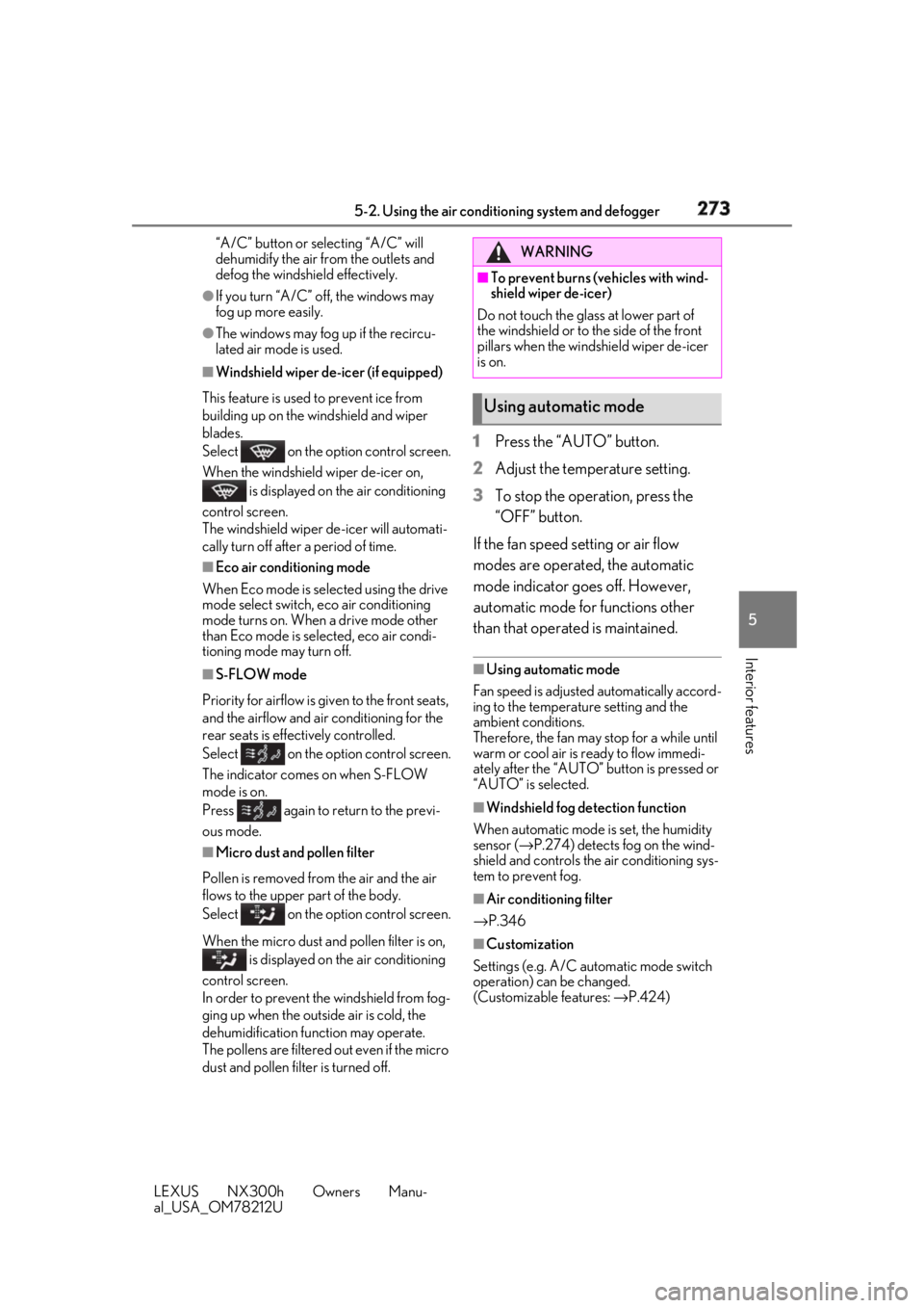LEXUS NX300h 2018  Owners Manual 2735-2. Using the air conditio ning system and defogger
LEXUS NX300h Owners Manu-
al_USA_OM78212U 5
Interior features “A/C” button or selecting “A/C” will 
dehumidify the air from the outlets 