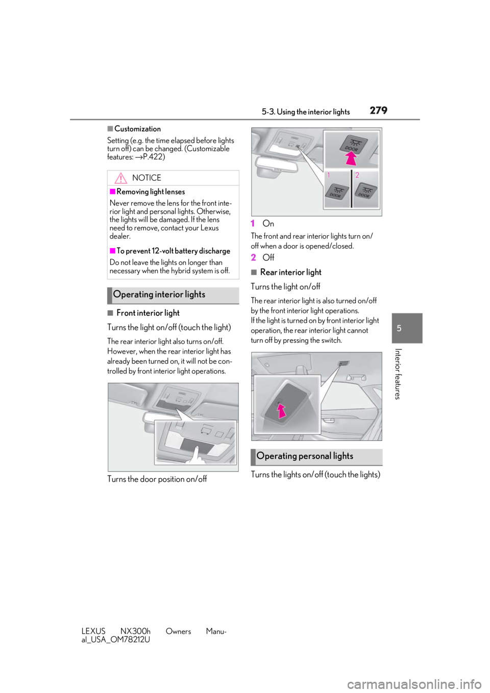 LEXUS NX300h 2018 Owners Manual 2795-3. Using the interior lights
LEXUS NX300h Owners Manu-
al_USA_OM78212U 5
Interior features ■
Customization
Setting (e.g. the time elapsed before lights
turn off) can be changed. (Customizable LEXUS NX300h 2018 Owners Manual 2795-3. Using the interior lights
LEXUS NX300h Owners Manu-
al_USA_OM78212U 5
Interior features ■
Customization
Setting (e.g. the time elapsed before lights
turn off) can be changed. (Customizable