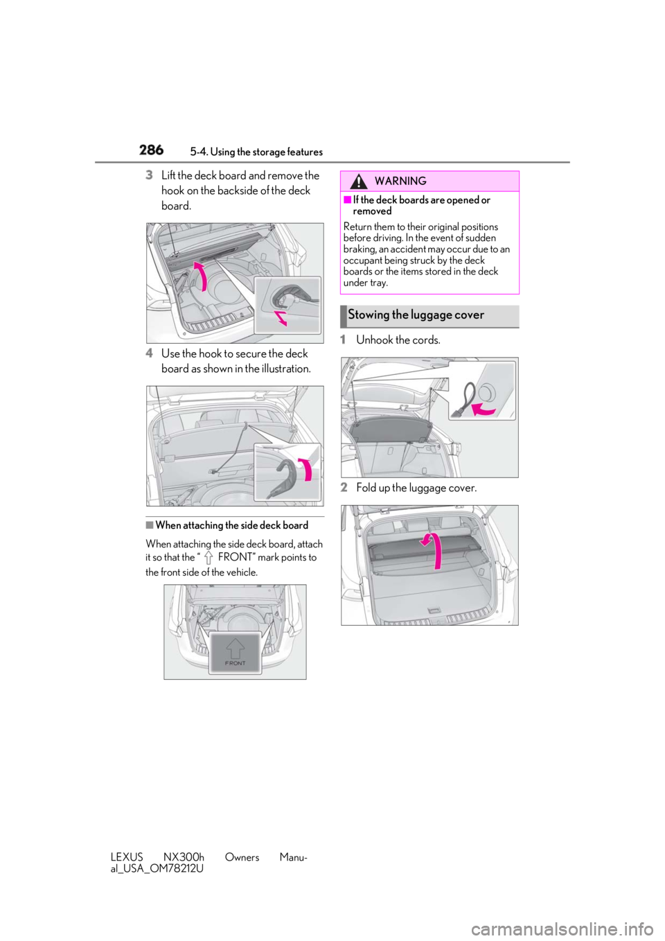 LEXUS NX300h 2018 Owners Manual 286 5-4. Using the storage features
LEXUS NX300h Owners Manu-
al_USA_OM78212U 3 Lift the deck board and remove the
hook on the backside of the deck
board.
4 Use the hook to secure the deck
board as LEXUS NX300h 2018 Owners Manual 286 5-4. Using the storage features
LEXUS NX300h Owners Manu-
al_USA_OM78212U 3 Lift the deck board and remove the
hook on the backside of the deck
board.
4 Use the hook to secure the deck
board as