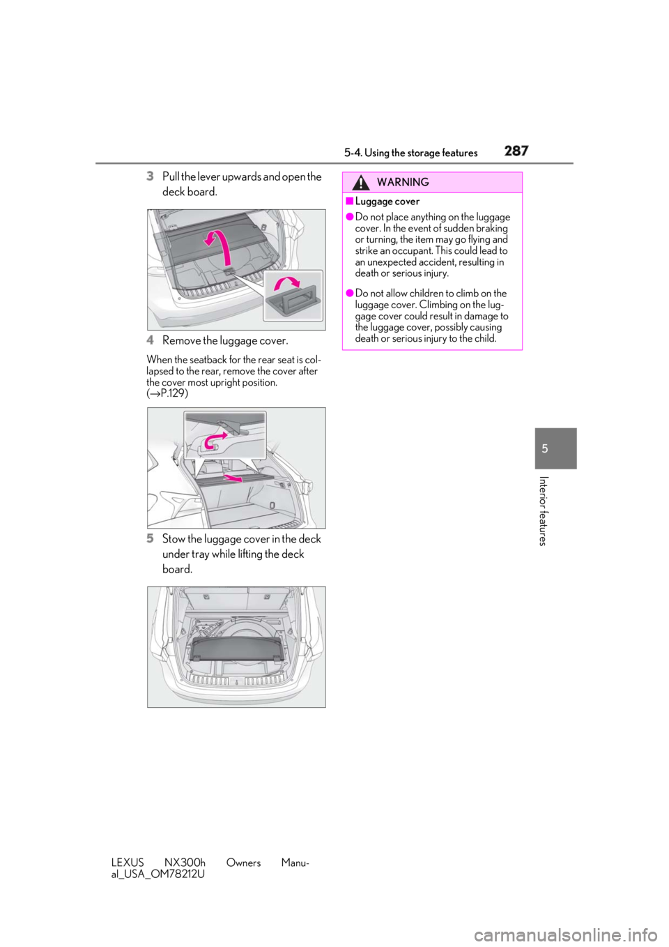 LEXUS NX300h 2018 Owners Manual 2875-4. Using the storage features
LEXUS NX300h Owners Manu-
al_USA_OM78212U 5
Interior features 3 Pull the lever upwards and open the
deck board.
4 Remove the luggage cover.When the seatback for the LEXUS NX300h 2018 Owners Manual 2875-4. Using the storage features
LEXUS NX300h Owners Manu-
al_USA_OM78212U 5
Interior features 3 Pull the lever upwards and open the
deck board.
4 Remove the luggage cover.When the seatback for the