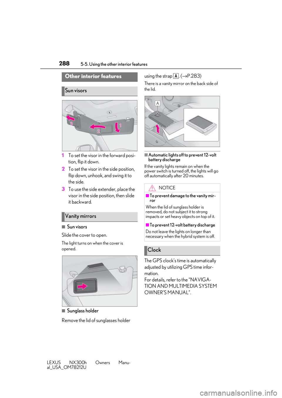 LEXUS NX300h 2018 Owners Manual 288 5-5. Using the other interior features
LEXUS NX300h Owners Manu-
al_USA_OM78212U 5-5.Using the other interior features
1 To set the visor in the forward posi-
tion, flip it down.
2 To set the viso LEXUS NX300h 2018 Owners Manual 288 5-5. Using the other interior features
LEXUS NX300h Owners Manu-
al_USA_OM78212U 5-5.Using the other interior features
1 To set the visor in the forward posi-
tion, flip it down.
2 To set the viso