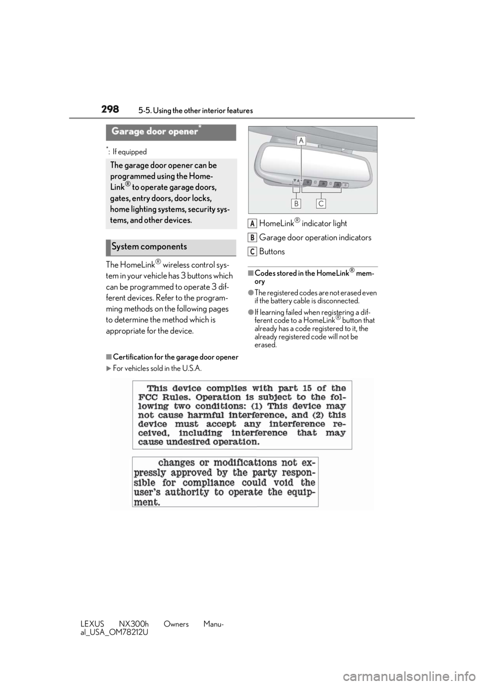 LEXUS NX300h 2018 Owners Manual 298 5-5. Using the other interior features
LEXUS NX300h Owners Manu-
al_USA_OM78212U *
:If equipped
The HomeLink ®
wireless control sys-
tem in your vehicle has 3 buttons which
can be programmed to LEXUS NX300h 2018 Owners Manual 298 5-5. Using the other interior features
LEXUS NX300h Owners Manu-
al_USA_OM78212U *
:If equipped
The HomeLink ®
wireless control sys-
tem in your vehicle has 3 buttons which
can be programmed to