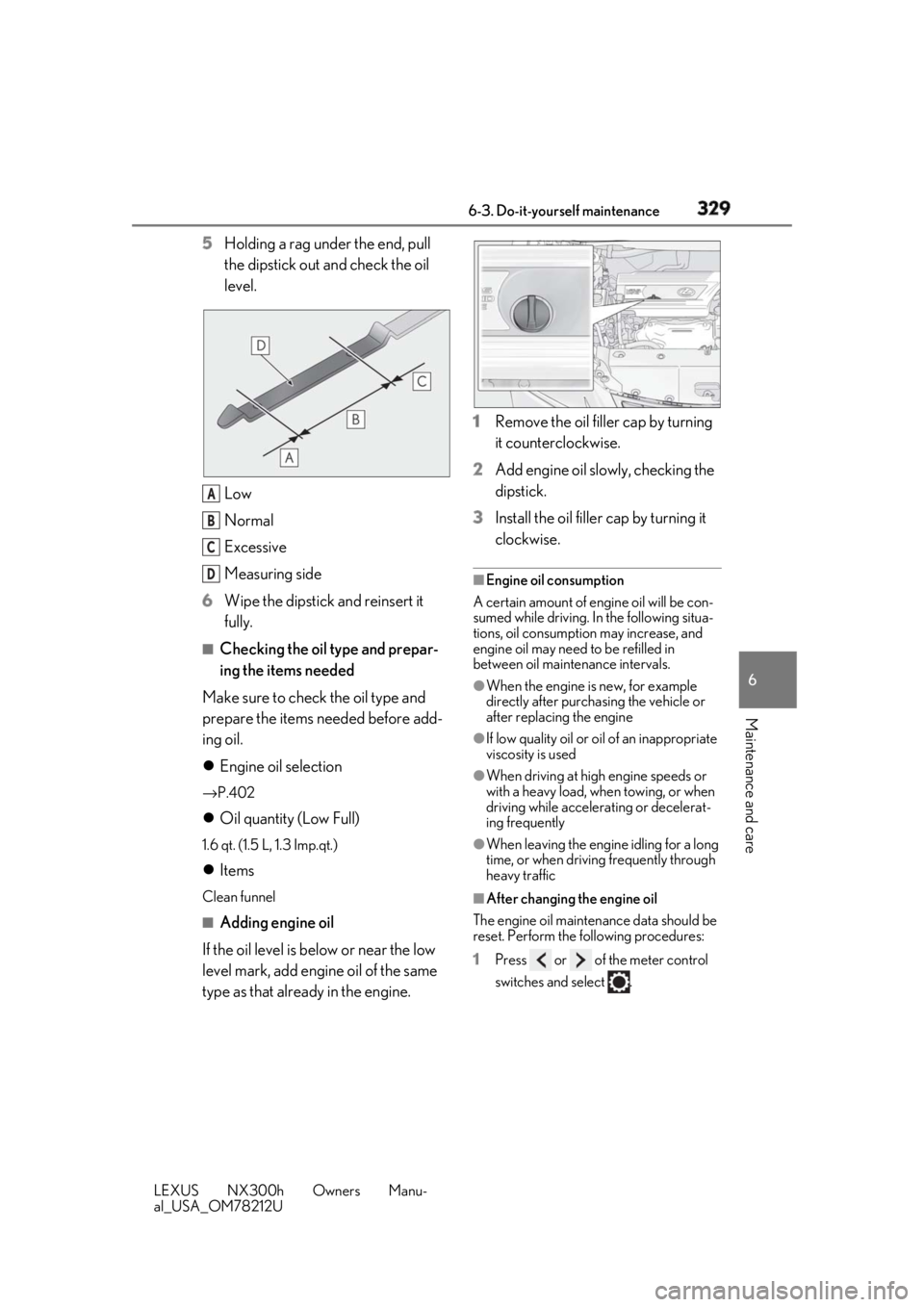 LEXUS NX300h 2018 Owners Manual 3296-3. Do-it-yourself maintenance
LEXUS NX300h Owners Manu-
al_USA_OM78212U 6
Maintenance and care 5 Holding a rag under the end, pull
the dipstick out and check the oil
level.
Low
Normal
Excessive LEXUS NX300h 2018 Owners Manual 3296-3. Do-it-yourself maintenance
LEXUS NX300h Owners Manu-
al_USA_OM78212U 6
Maintenance and care 5 Holding a rag under the end, pull
the dipstick out and check the oil
level.
Low
Normal
Excessive