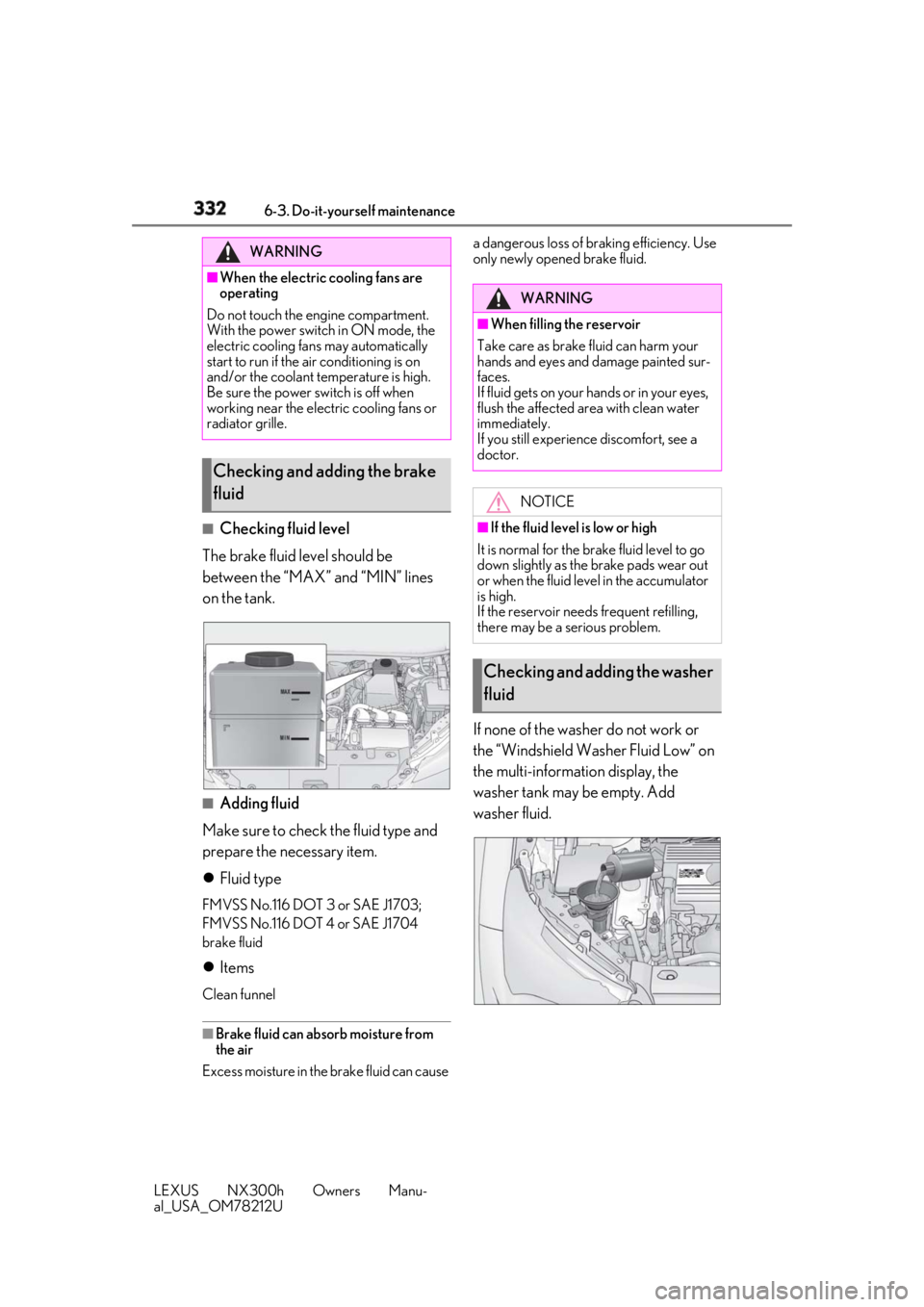 LEXUS NX300h 2018 Owners Manual 332 6-3. Do-it-yourself maintenance
LEXUS NX300h Owners Manu-
al_USA_OM78212U ■
Checking fluid level
The brake fluid level should be
between the “MAX” and “MIN” lines
on the tank.
■
Addi LEXUS NX300h 2018 Owners Manual 332 6-3. Do-it-yourself maintenance
LEXUS NX300h Owners Manu-
al_USA_OM78212U ■
Checking fluid level
The brake fluid level should be
between the “MAX” and “MIN” lines
on the tank.
■
Addi
