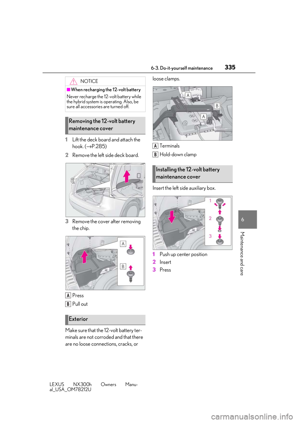 LEXUS NX300h 2018 Owners Manual 3356-3. Do-it-yourself maintenance
LEXUS NX300h Owners Manu-
al_USA_OM78212U 6
Maintenance and care 1 Lift the deck board and attach the
hook. ( → P.285)
2 Remove the left side deck board.
3 Remove LEXUS NX300h 2018 Owners Manual 3356-3. Do-it-yourself maintenance
LEXUS NX300h Owners Manu-
al_USA_OM78212U 6
Maintenance and care 1 Lift the deck board and attach the
hook. ( → P.285)
2 Remove the left side deck board.
3 Remove