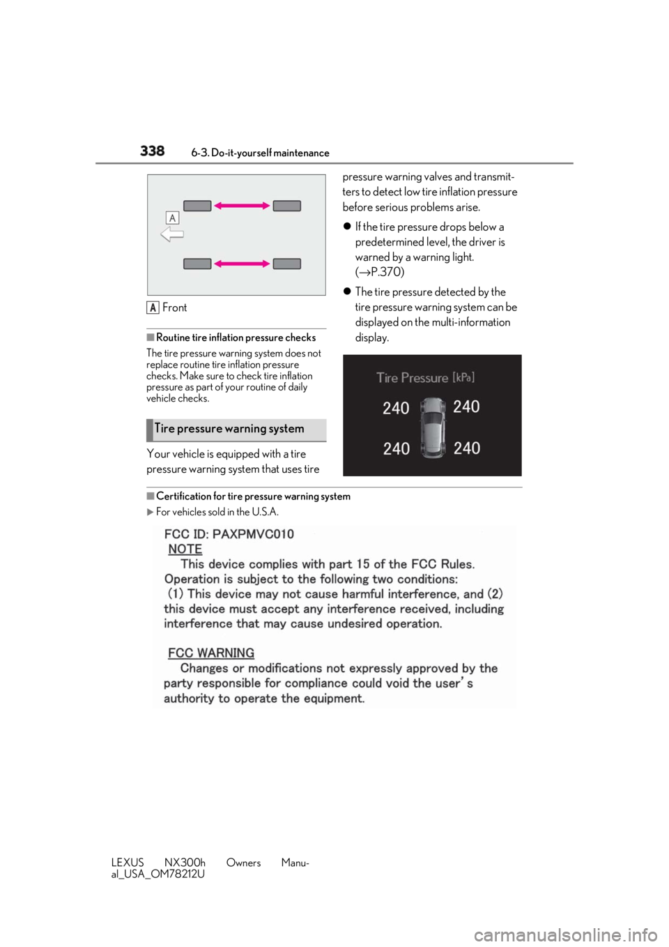 LEXUS NX300h 2018 Owners Manual 338 6-3. Do-it-yourself maintenance
LEXUS NX300h Owners Manu-
al_USA_OM78212U Front ■
Routine tire inflation pressure checks
The tire pressure warning system does not
replace routine tire inflation LEXUS NX300h 2018 Owners Manual 338 6-3. Do-it-yourself maintenance
LEXUS NX300h Owners Manu-
al_USA_OM78212U Front ■
Routine tire inflation pressure checks
The tire pressure warning system does not
replace routine tire inflation