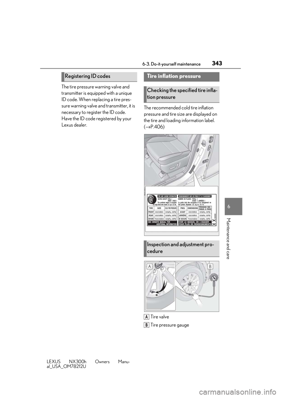 LEXUS NX300h 2018 Owners Manual 3436-3. Do-it-yourself maintenance
LEXUS NX300h Owners Manu-
al_USA_OM78212U 6
Maintenance and care The tire pressure warning valve and
transmitter is equipped with a unique
ID code. When replacing LEXUS NX300h 2018 Owners Manual 3436-3. Do-it-yourself maintenance
LEXUS NX300h Owners Manu-
al_USA_OM78212U 6
Maintenance and care The tire pressure warning valve and
transmitter is equipped with a unique
ID code. When replacing