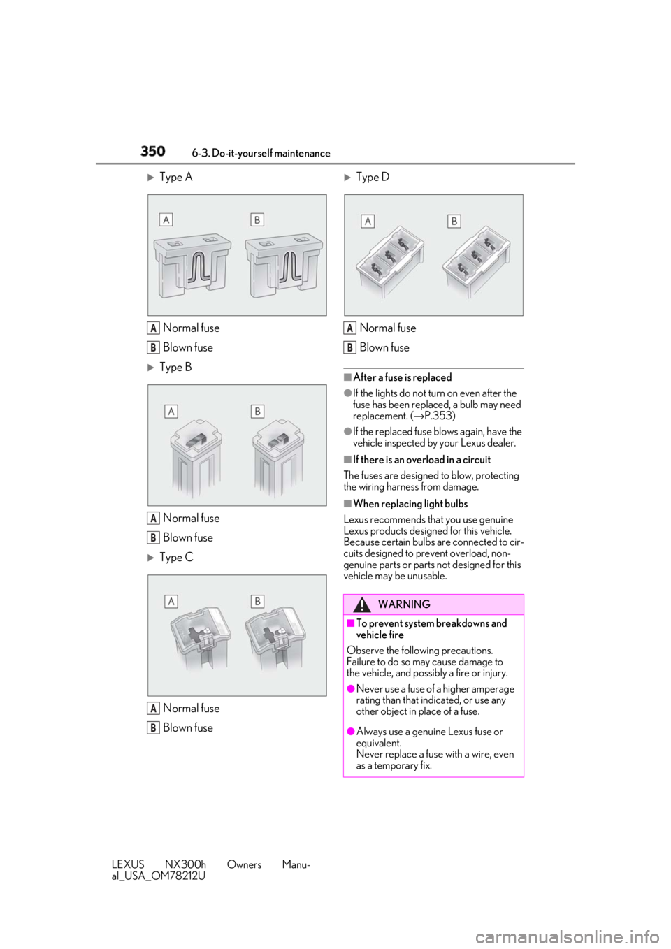LEXUS NX300h 2018 Owners Manual 350 6-3. Do-it-yourself maintenance
LEXUS NX300h Owners Manu-
al_USA_OM78212U
Type A
Normal fuse
Blown fuse
Type B
Normal fuse
Blown fuse
Type C
Normal fuse
Blown fuse
Type D
Normal fu LEXUS NX300h 2018 Owners Manual 350 6-3. Do-it-yourself maintenance
LEXUS NX300h Owners Manu-
al_USA_OM78212U
Type A
Normal fuse
Blown fuse
Type B
Normal fuse
Blown fuse
Type C
Normal fuse
Blown fuse
Type D
Normal fu