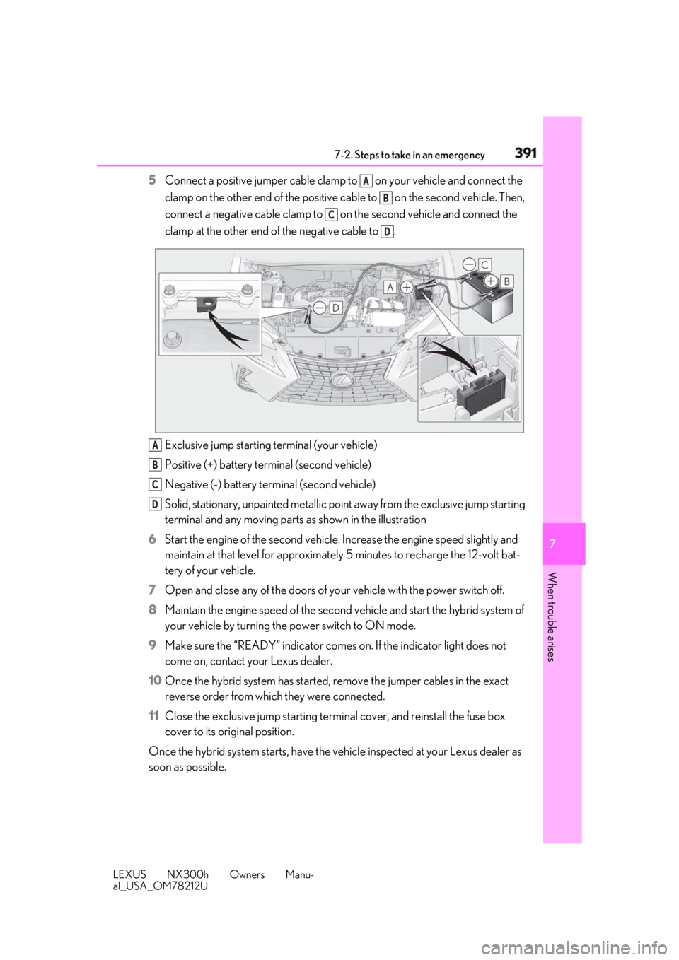 LEXUS NX300h 2018 Owners Manual 3917-2. Steps to take in an emergency
LEXUS NX300h Owners Manu-
al_USA_OM78212U 7
When trouble arises 5 Connect a positive jumper cable clamp to on your vehicle and connect the
clamp on the other LEXUS NX300h 2018 Owners Manual 3917-2. Steps to take in an emergency
LEXUS NX300h Owners Manu-
al_USA_OM78212U 7
When trouble arises 5 Connect a positive jumper cable clamp to on your vehicle and connect the
clamp on the other