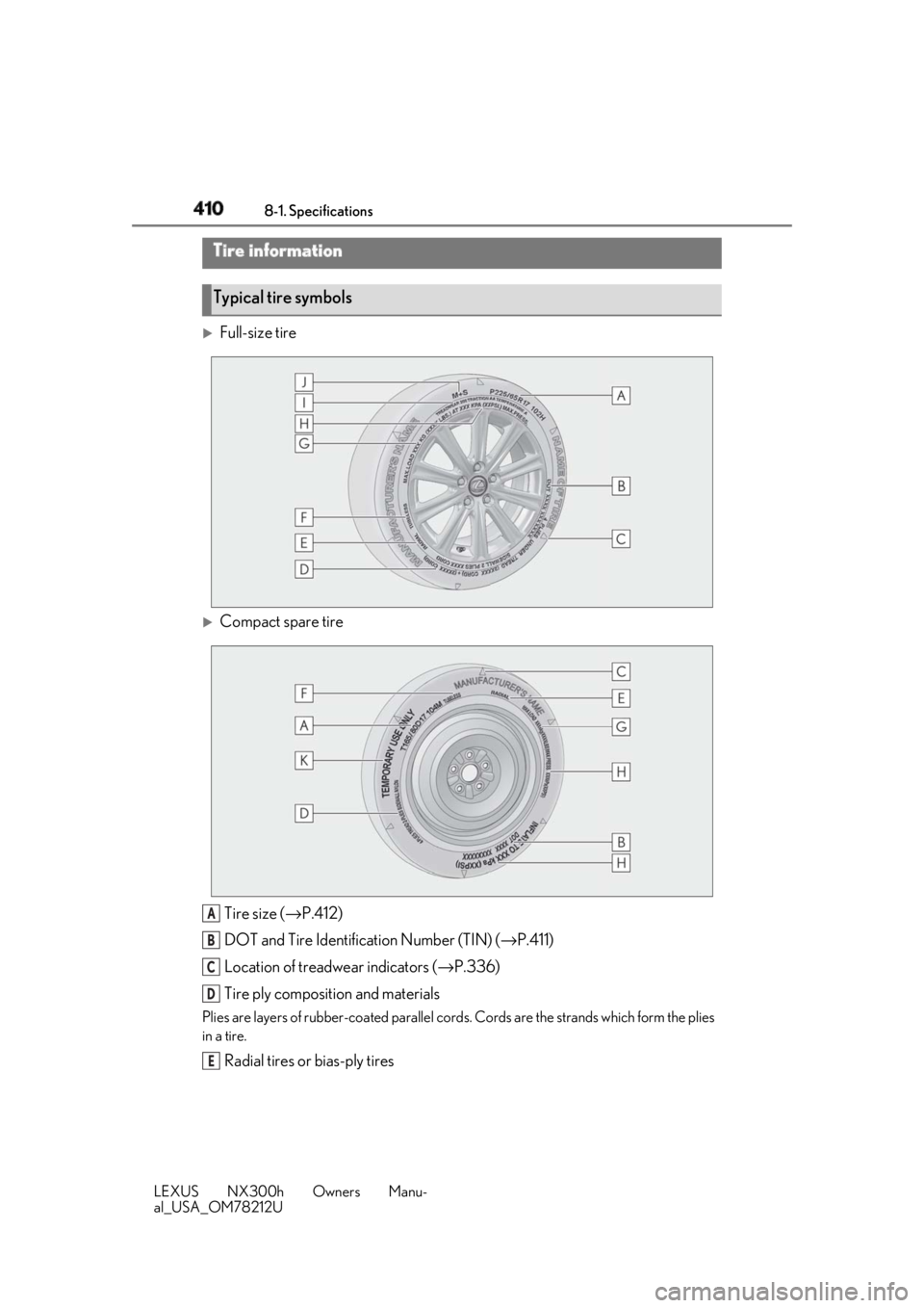LEXUS NX300h 2018 Owners Manual 410 8-1. Specifications
LEXUS NX300h Owners Manu-
al_USA_OM78212U
Full-size tire
Compact spare tire
Tire size ( → P.412)
DOT and Tire Identification Number (TIN) ( → P.411)
Location of tre LEXUS NX300h 2018 Owners Manual 410 8-1. Specifications
LEXUS NX300h Owners Manu-
al_USA_OM78212U
Full-size tire
Compact spare tire
Tire size ( → P.412)
DOT and Tire Identification Number (TIN) ( → P.411)
Location of tre