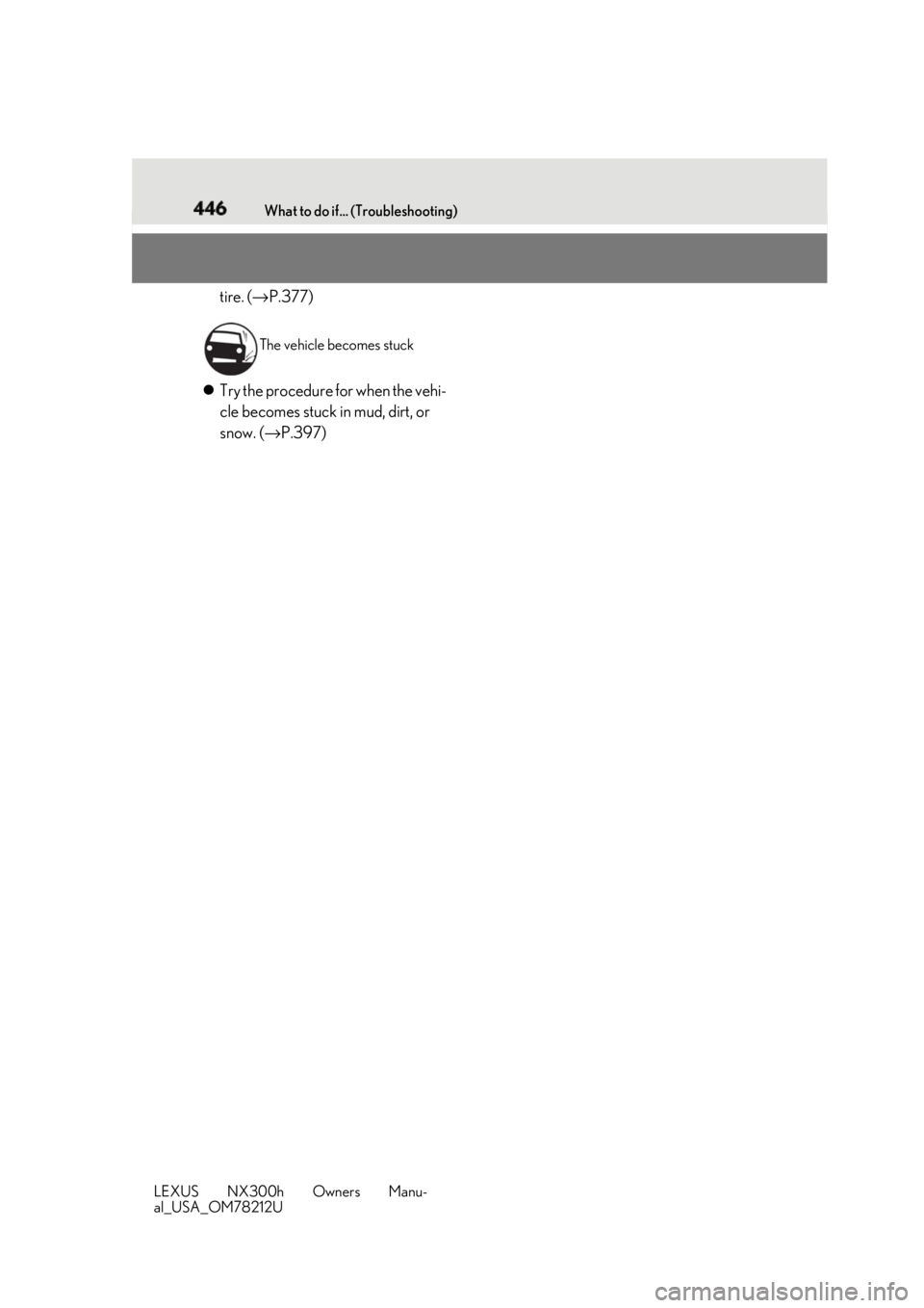 LEXUS NX300h 2018  Owners Manual 446 What to do if... (Troubleshooting)
LEXUS NX300h Owners Manu-
al_USA_OM78212U tire. ( → P.377)
 Try the procedure for when the vehi-
cle becomes stuck in mud, dirt, or 
snow. ( → P.397) The 