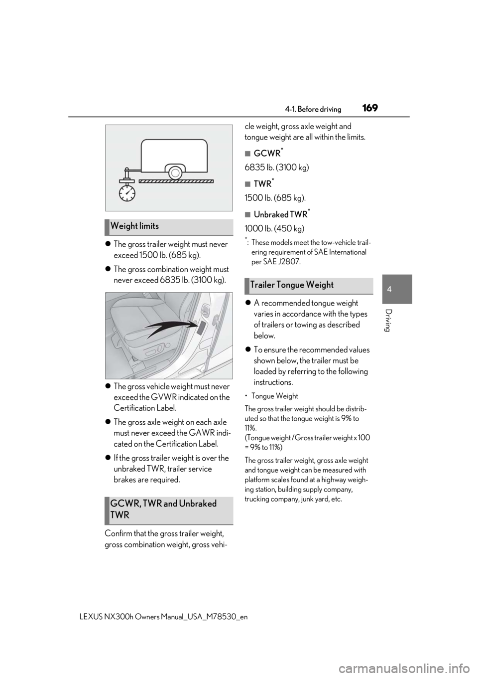 LEXUS NX300h 2020 Owners Manual 1694-1. Before driving
LEXUS NX300h Owners Manual_USA_M78530_en
4
Driving
The gross trailer weight must never
exceed 1500 lb. (685 kg).
The gross combinat ion weight must
never exceed 6835 l LEXUS NX300h 2020 Owners Manual 1694-1. Before driving
LEXUS NX300h Owners Manual_USA_M78530_en
4
Driving
The gross trailer weight must never
exceed 1500 lb. (685 kg).
The gross combinat ion weight must
never exceed 6835 l