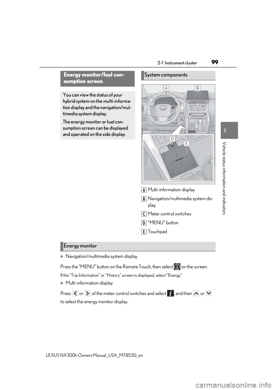 LEXUS NX300h 2020 Owners Manual 992-1. Instrument cluster
LEXUS NX300h Owners Manual_USA_M78530_en
2
Vehicle status information and indicators
Multi-information display
Navigation/multimedia system dis-
play
Meter control switches
LEXUS NX300h 2020 Owners Manual 992-1. Instrument cluster
LEXUS NX300h Owners Manual_USA_M78530_en
2
Vehicle status information and indicators
Multi-information display
Navigation/multimedia system dis-
play
Meter control switches