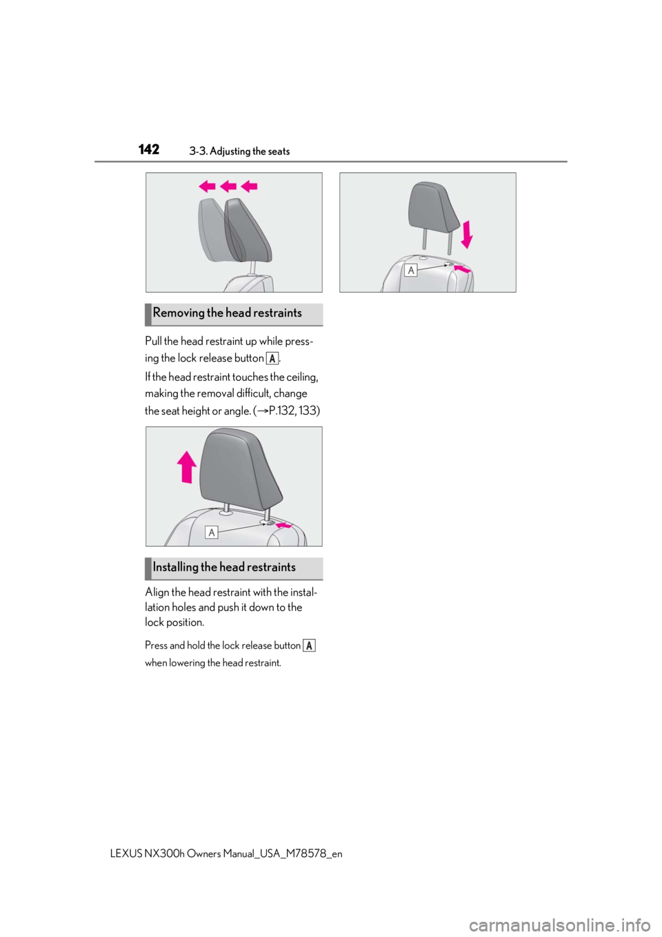 LEXUS NX300h 2021 Owners Manual 1423-3. Adjusting the seats
LEXUS NX300h Owners Manual_USA_M78578_en
Pull the head restraint up while press-
ing the lock release button .
If the head restraint touches the ceiling,
making the remov LEXUS NX300h 2021 Owners Manual 1423-3. Adjusting the seats
LEXUS NX300h Owners Manual_USA_M78578_en
Pull the head restraint up while press-
ing the lock release button .
If the head restraint touches the ceiling,
making the remov