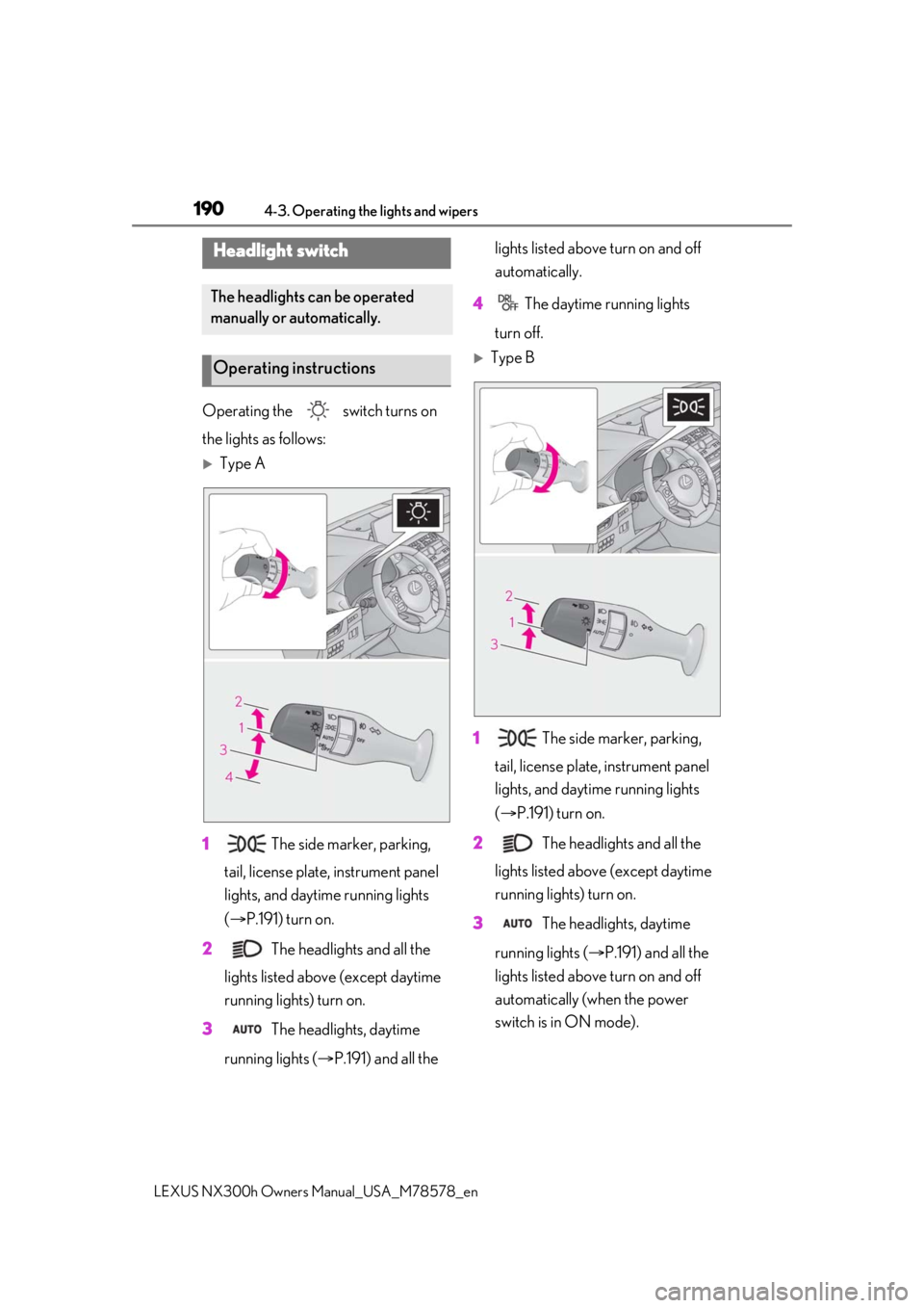 LEXUS NX300h 2021  Owners Manual 1904-3. Operating the lights and wipers
LEXUS NX300h Owners Manual_USA_M78578_en
4-3.Operating the lights and wipers
Operating the   switch turns on 
the lights as follows:
Type A
1  The side marke