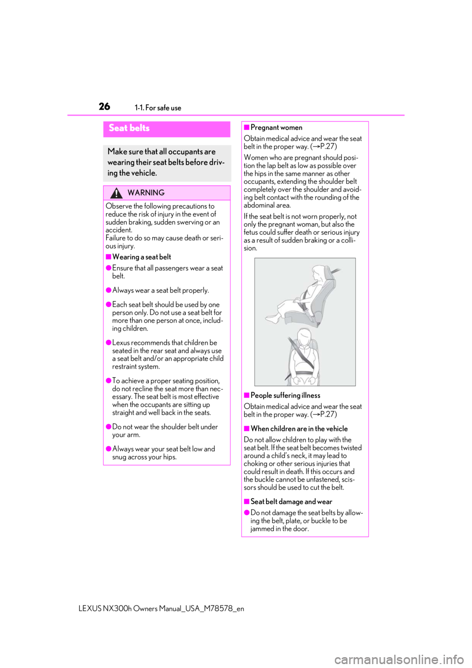 LEXUS NX300h 2021 Owners Manual 261-1. For safe use
LEXUS NX300h Owners Manual_USA_M78578_en
Seat belts
Make sure that all occupants are 
wearing their seat belts before driv-
ing the vehicle.
WARNING
Observe the following precautio