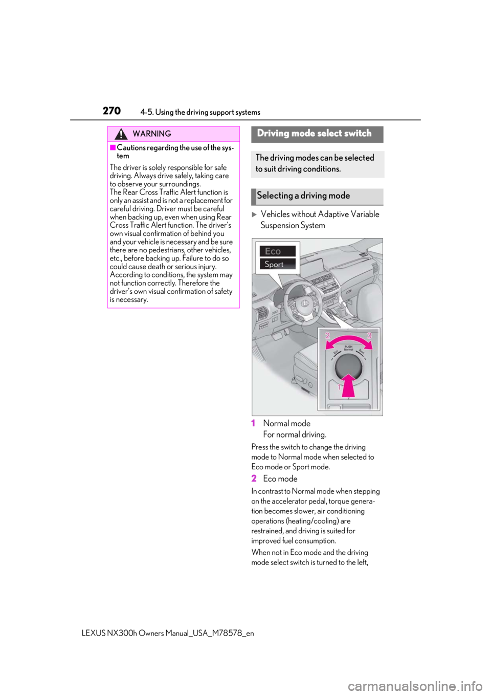 LEXUS NX300h 2021 Owners Manual 2704-5. Using the driving support systems
LEXUS NX300h Owners Manual_USA_M78578_en
Vehicles without Adaptive Variable
Suspension System
1 Normal mode
For normal driving.
Press the switch to change LEXUS NX300h 2021 Owners Manual 2704-5. Using the driving support systems
LEXUS NX300h Owners Manual_USA_M78578_en
Vehicles without Adaptive Variable
Suspension System
1 Normal mode
For normal driving.
Press the switch to change