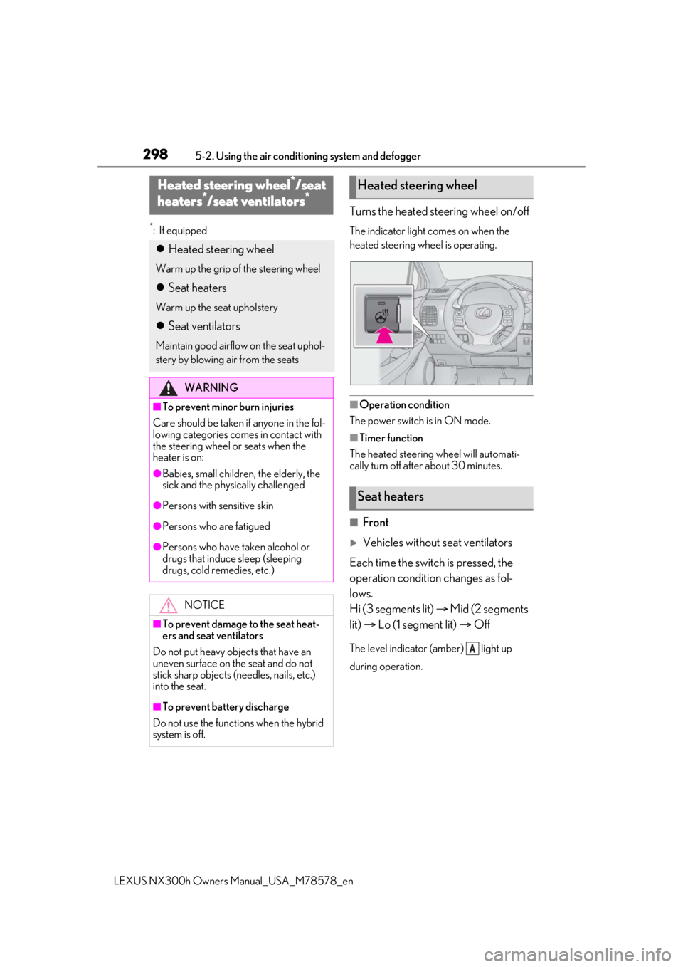 LEXUS NX300h 2021  Owners Manual 2985-2. Using the air conditioning system and defogger
LEXUS NX300h Owners  Manual_USA_M78578_en
*:If equipped
Turns the heated steering wheel on/off
The indicator light comes on when the 
heated stee
