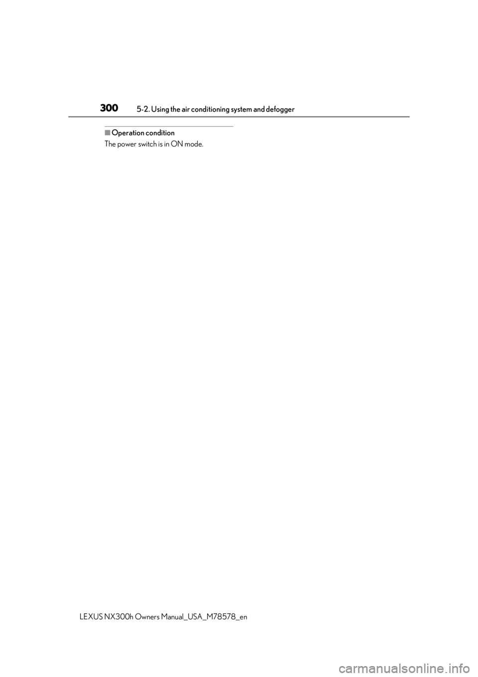 LEXUS NX300h 2021  Owners Manual 3005-2. Using the air conditioning system and defogger
LEXUS NX300h Owners  Manual_USA_M78578_en
■Operation condition
The power switch is in ON mode. 