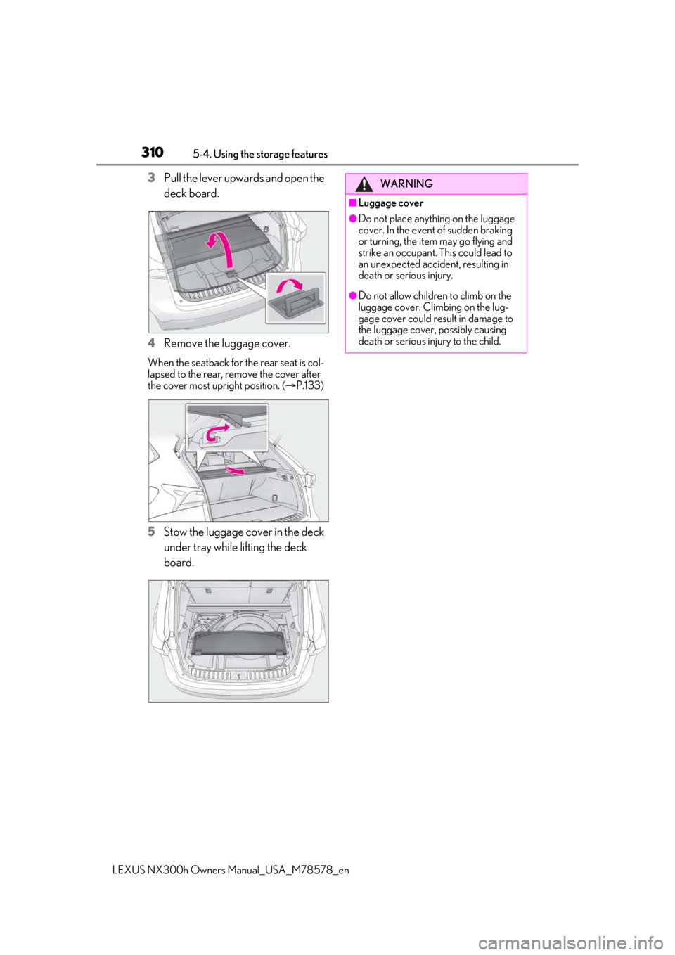 LEXUS NX300h 2021  Owners Manual 3105-4. Using the storage features
LEXUS NX300h Owners Manual_USA_M78578_en
3Pull the lever upwards and open the 
deck board.
4 Remove the luggage cover.
When the seatback for the rear seat is col-
la