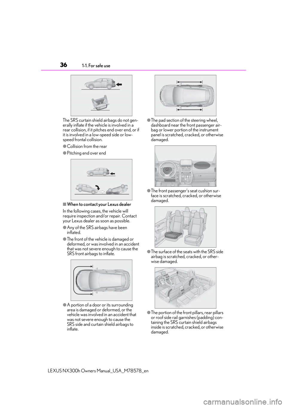 LEXUS NX300h 2021  Owners Manual 361-1. For safe use
LEXUS NX300h Owners Manual_USA_M78578_en
The SRS curtain shield airbags do not gen-
erally inflate if the vehicle is involved in a 
rear collision, if it pitc
hes end over end, or 