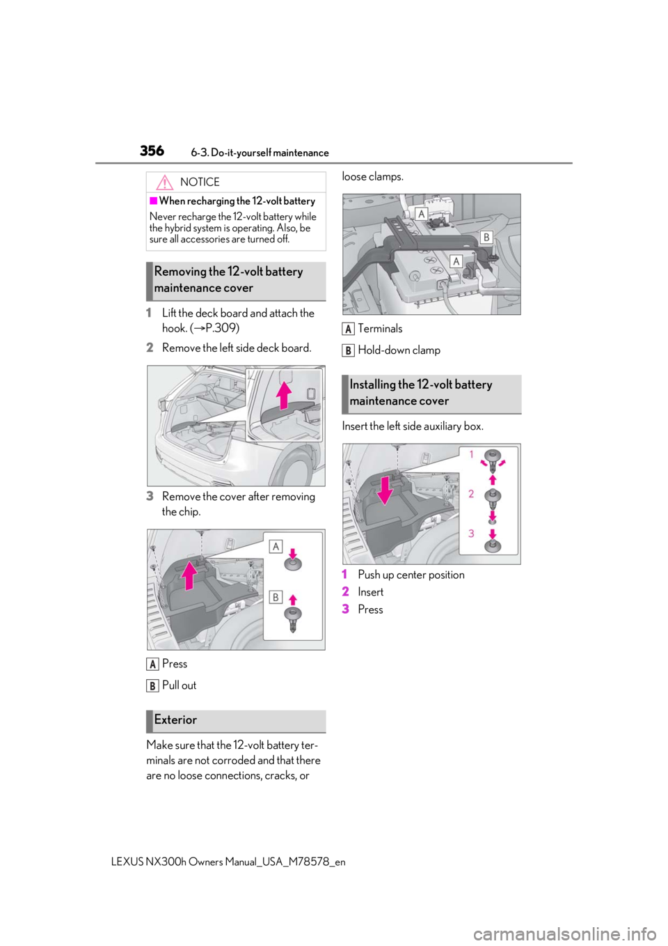LEXUS NX300h 2021 Owners Manual 3566-3. Do-it-yourself maintenance
LEXUS NX300h Owners Manual_USA_M78578_en
1Lift the deck board and attach the
hook. ( ďŽP.309)
2 Remove the left side deck board.
3 Remove the cover after removing LEXUS NX300h 2021 Owners Manual 3566-3. Do-it-yourself maintenance
LEXUS NX300h Owners Manual_USA_M78578_en
1Lift the deck board and attach the
hook. ( ďŽP.309)
2 Remove the left side deck board.
3 Remove the cover after removing