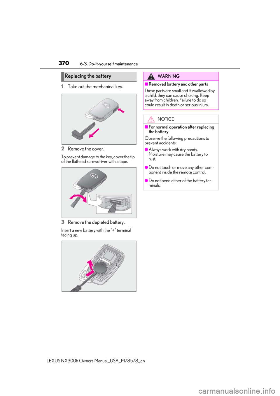 LEXUS NX300h 2021 Owners Manual 3706-3. Do-it-yourself maintenance
LEXUS NX300h Owners Manual_USA_M78578_en
1Take out the mechanical key.
2 Remove the cover.
To prevent damage to the key, cover the tip
of the flathead screwdriver w LEXUS NX300h 2021 Owners Manual 3706-3. Do-it-yourself maintenance
LEXUS NX300h Owners Manual_USA_M78578_en
1Take out the mechanical key.
2 Remove the cover.
To prevent damage to the key, cover the tip
of the flathead screwdriver w